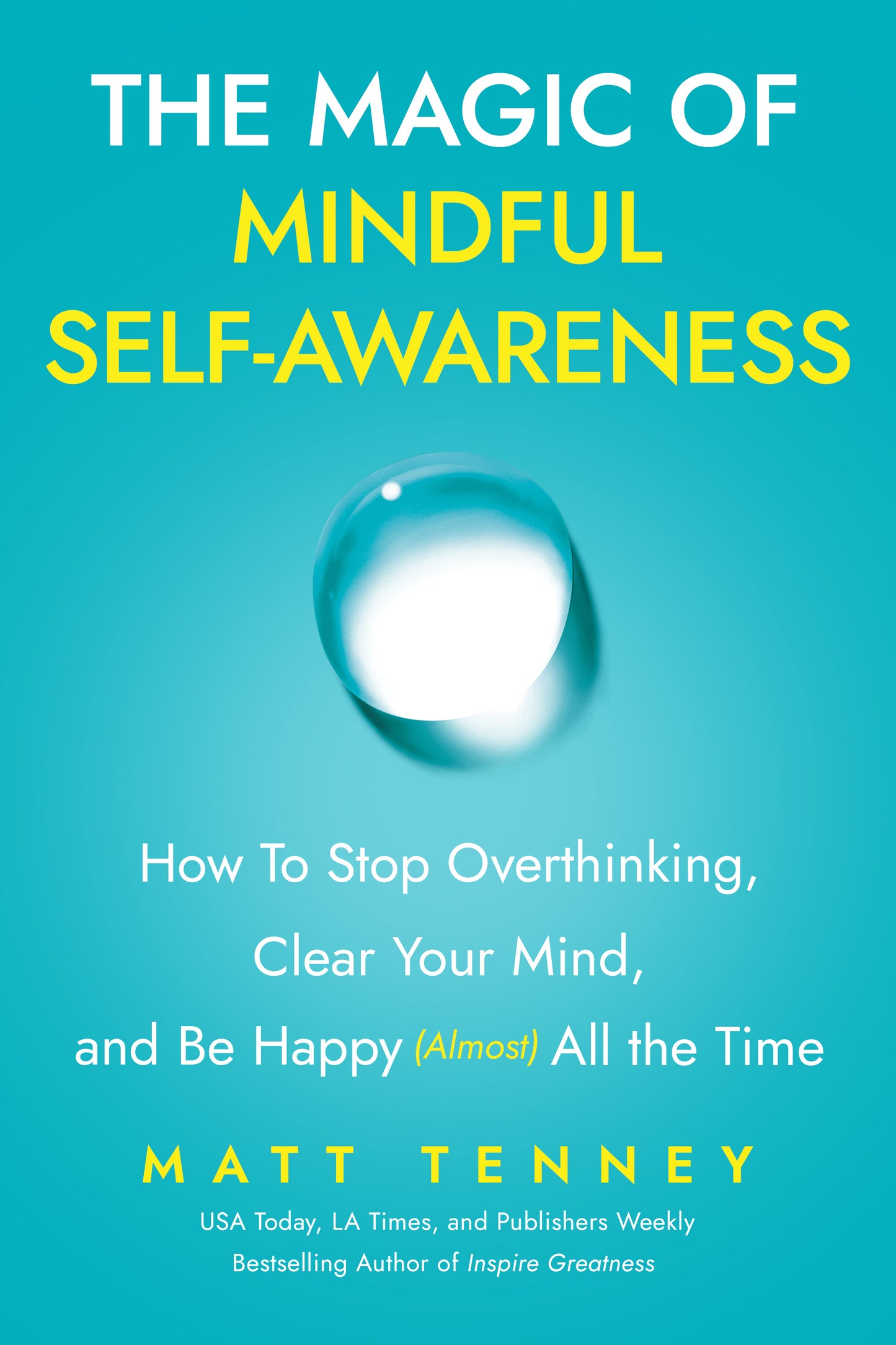 The Magic of Mindful Self-Awareness: How To Stop Overthinking, Clear Your Mind, and Be Happy (Almost) All the Time