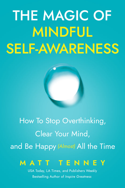 The Magic of Mindful Self-Awareness: How To Stop Overthinking, Clear Your Mind, and Be Happy (Almost) All the Time